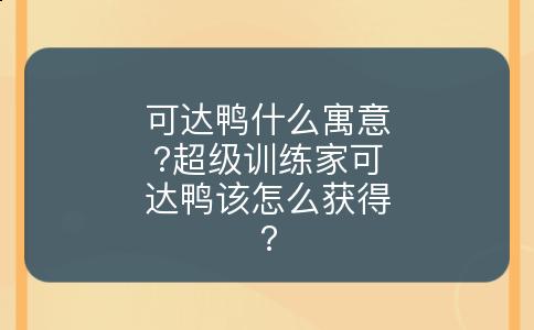 可达鸭什么寓意?超级训练家可达鸭该怎么获得?