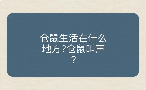 仓鼠生活在什么地方?仓鼠叫声?